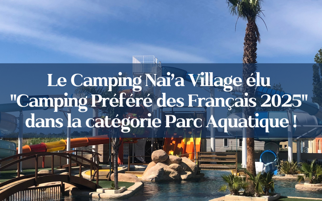 Le Camping Nai’a Village élu « Camping Préféré des Français 2025 » dans la catégorie Parc Aquatique !